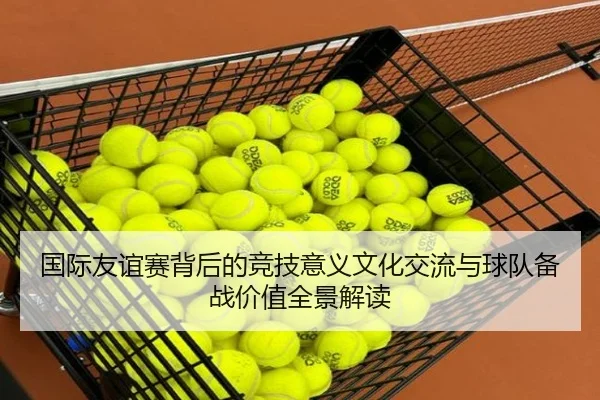国际友谊赛背后的竞技意义文化交流与球队备战价值全景解读